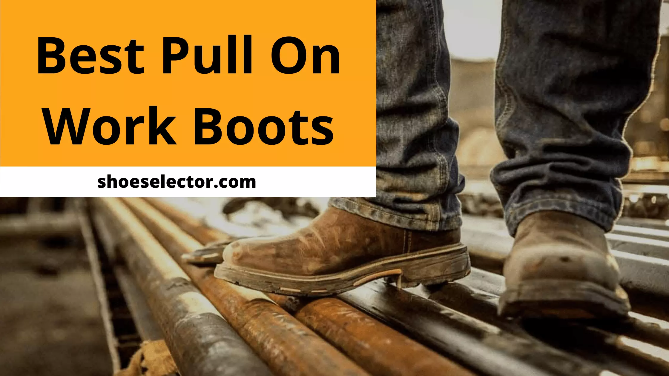 Best Pull On Work Boots -  Most Popular Brands Reviewed