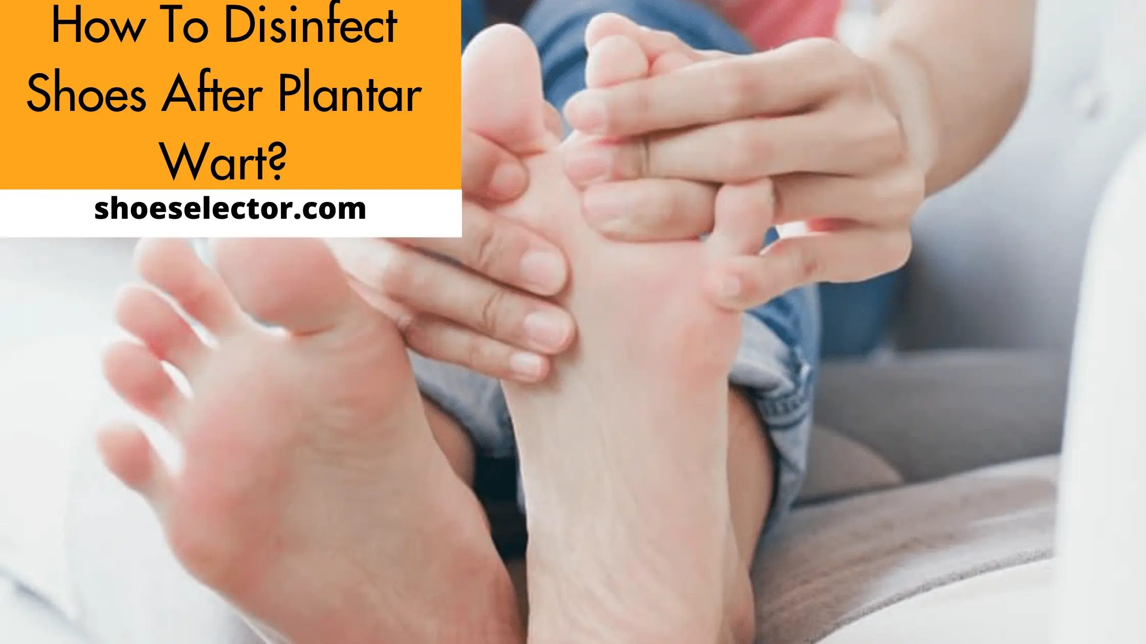 How to Disinfect Shoes After Plantar Wart? Pro Tips