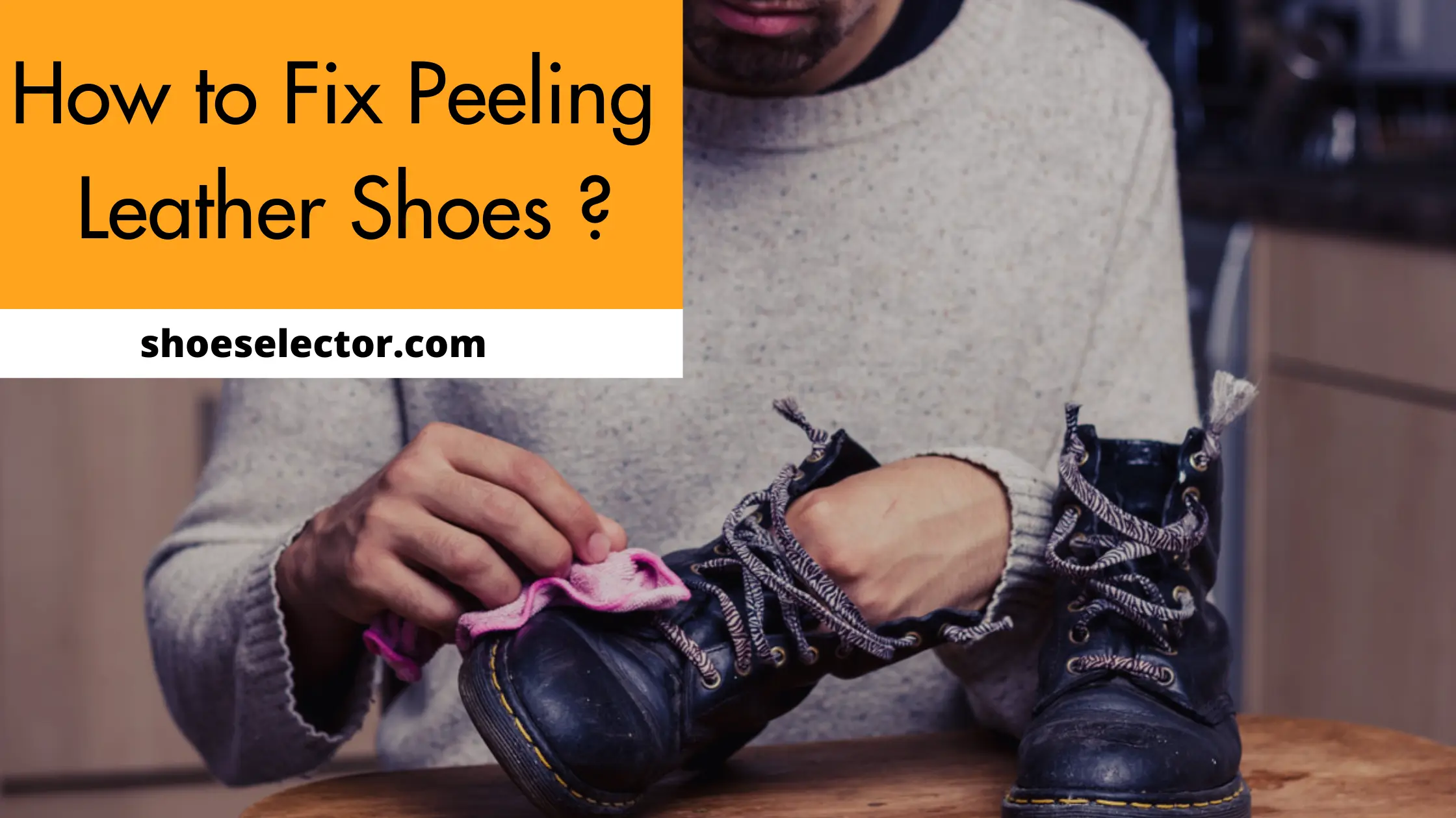 How to Fix Peeling Leather Shoes? - Easy Guide