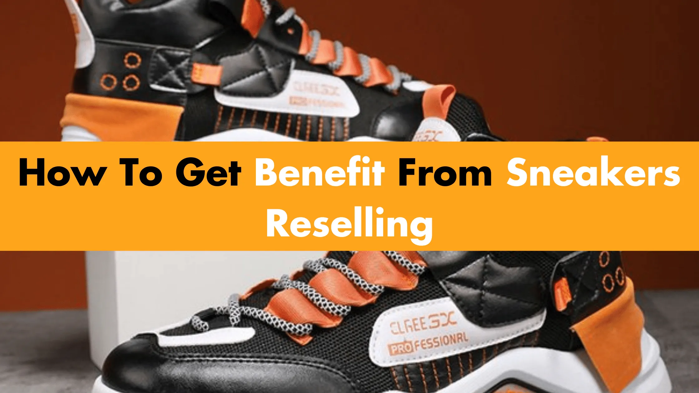 How To Get Benefit From Sneakers Reselling