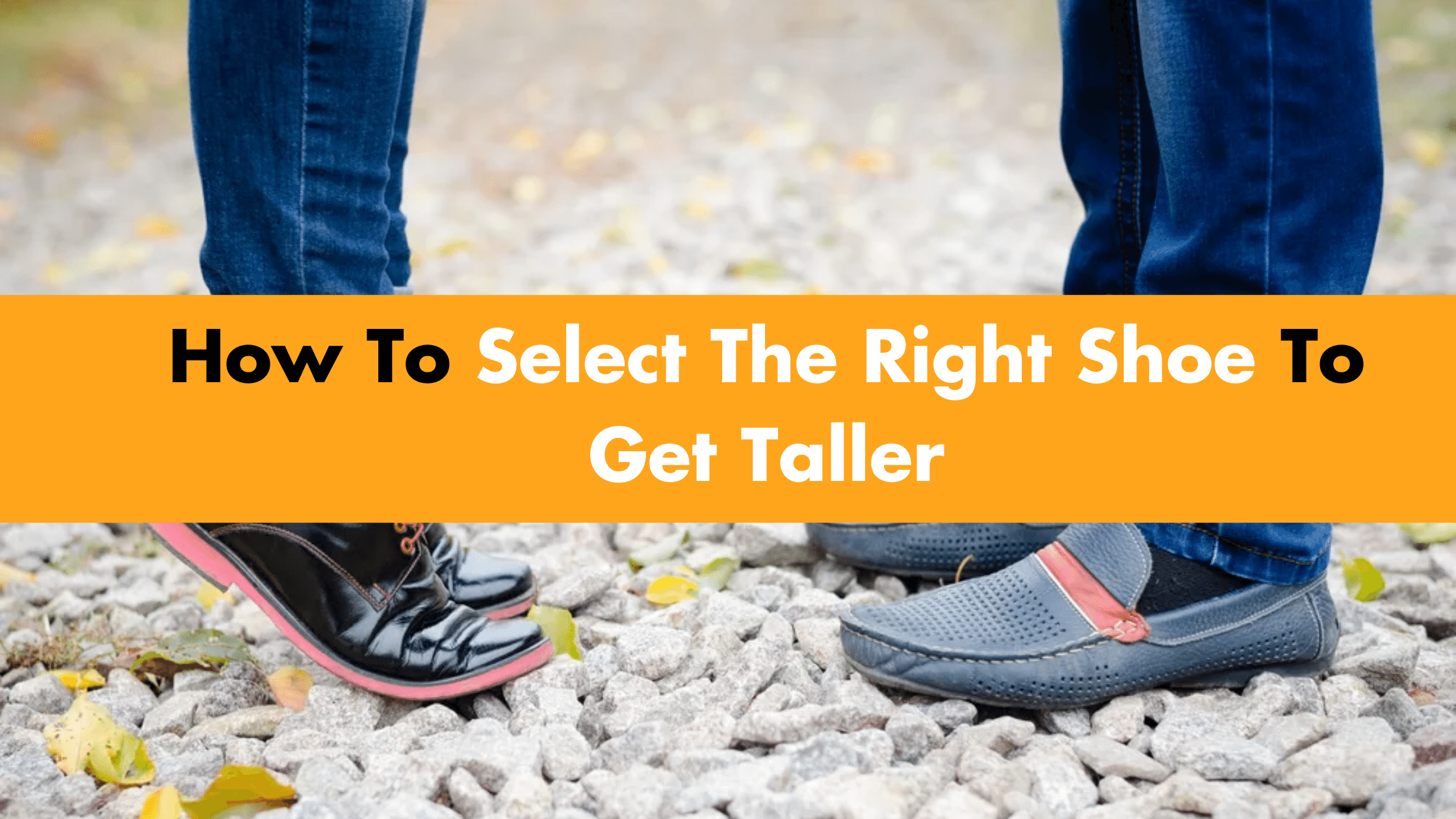 How To Select The Right Shoe To Get Taller?