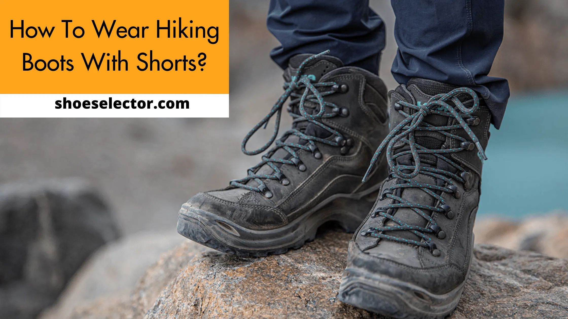 How To Wear Hiking Boots With Shorts? - Complete Guide