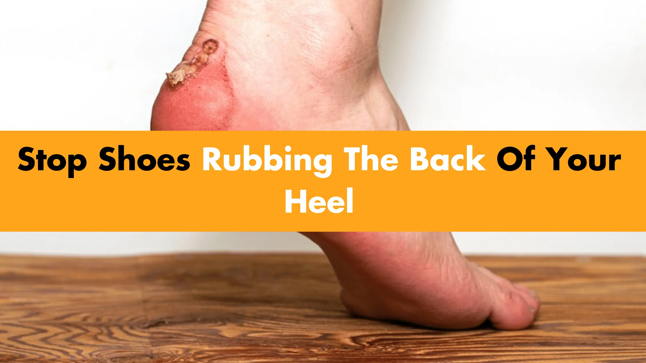 Stop Shoes Rubbing The Back Of Your Heel