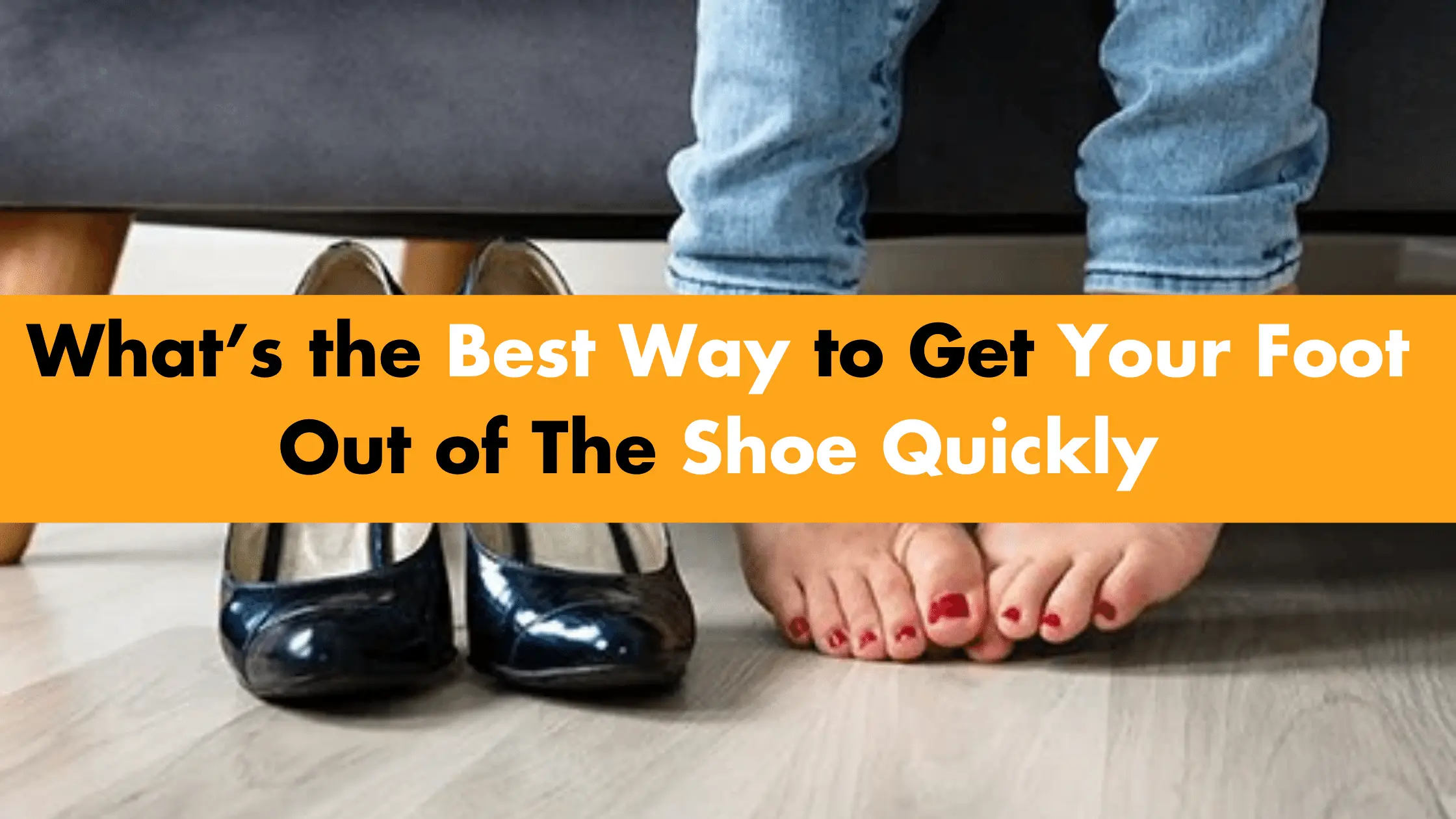 What’s the Best Way to Get Your Foot out of the Shoe Quickly? 