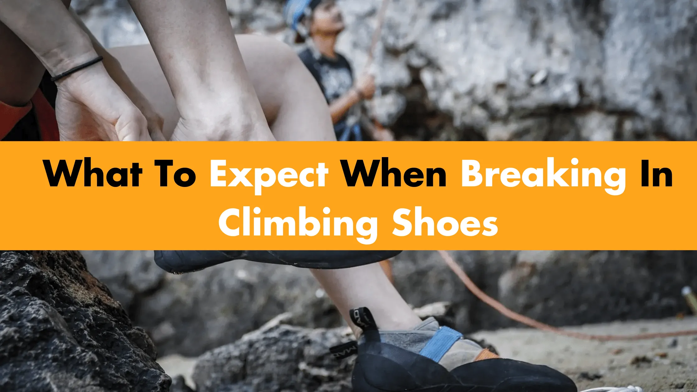 What To Expect When Breaking In Climbing Shoes